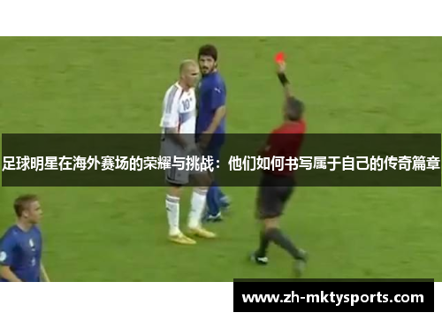 足球明星在海外赛场的荣耀与挑战：他们如何书写属于自己的传奇篇章