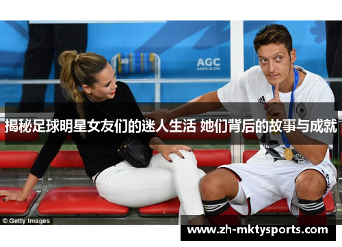 揭秘足球明星女友们的迷人生活 她们背后的故事与成就
