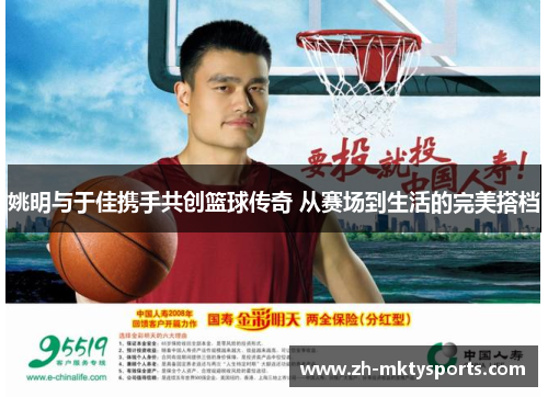 姚明与于佳携手共创篮球传奇 从赛场到生活的完美搭档