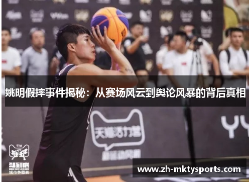 姚明假摔事件揭秘：从赛场风云到舆论风暴的背后真相