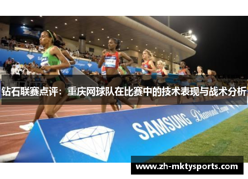 钻石联赛点评：重庆网球队在比赛中的技术表现与战术分析