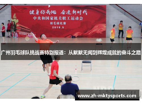 广州羽毛球队挑战赛特别报道：从默默无闻到辉煌成就的奋斗之路