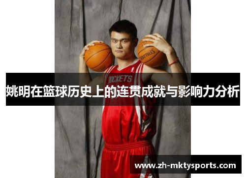 姚明在篮球历史上的连贯成就与影响力分析