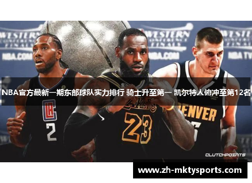 NBA官方最新一期东部球队实力排行 骑士升至第一 凯尔特人俯冲至第12名